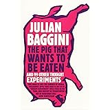The Pig That Wants To Be Eaten: And 99 Other Thought Experiments