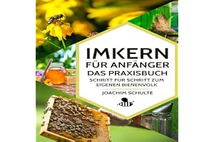 Imkern für Anfänger – Das Praxisbuch: Schritt für Schritt zum eigenen Bienenvolk [Beekeepers for Beginners - the Practice Boo