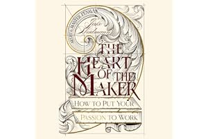 The Heart of the Maker: How to Put Your Passion to Work