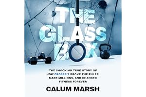 The Glass Box: The Shocking True Story of How CrossFit Broke the Rules, Made Millions, and Changed Fitness Forever