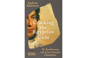 Cracking the Egyptian Code: The Revolutionary Life of Jean-François Champollion