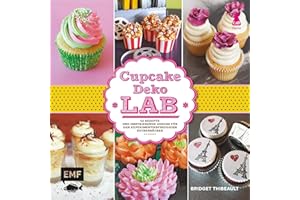 Cupcake-Deko-Lab: 52 Rezepte und inspirierende Dekors für den experimentierfreudigen Zuckerbäcker (Lab-Reihe)