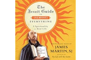The Jesuit Guide to (Almost) Everything: A Spirituality for Real Life