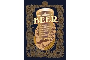 Comic Book Story of Beer: A Chronicle of the World's Favorite Beverage from 7000 Bc to Today's Craft Brewing Revolution