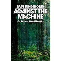 Against the Machine: On the Unmaking of Humanity