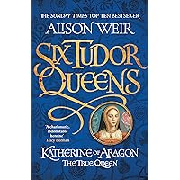Six Tudor Queens: Katherine of Aragon, The True Queen: Six Tudor Queens 1