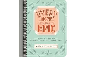 Every Day Is Epic: A Guided Journal for Daydreams, Creative Rants, and Bright Ideas