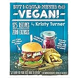 But I Could Never Go Vegan!: 125 Recipes That Prove You Can Live Without Cheese, It's Not All Rabbit Food, and Your Friends W