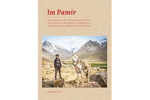Im Pamir: Vom besonderen Leben in einer entlegenen Welt. Priska Seisenbacher bereist das Hochgebirge in Afghanistan, China, Kirgistan und ... China, Kirgistan und Tadschikistan
