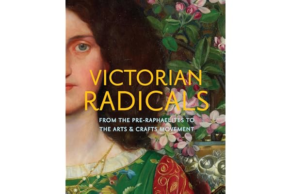 Victorian Radicals: From the Pre-Raphaelites to the Arts & Crafts Movement