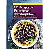 111 Rezepte bei Fructose-Unverträglichkeit: Fructosearm essen - Beschwerden lindern