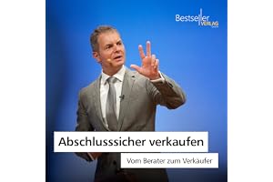 Abschlusssicher verkaufen: Vom Berater zum Verkäufer