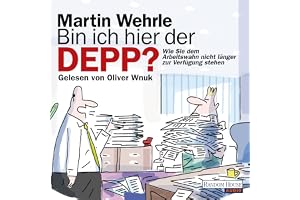 Bin ich hier der Depp?: Wie Sie dem Arbeitswahn nicht länger zur Verfügung stehen