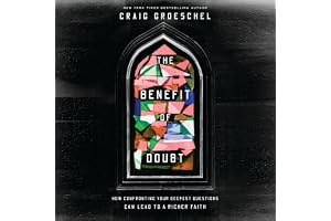 The Benefit of Doubt: How Confronting Your Deepest Questions Can Lead to a Richer Faith