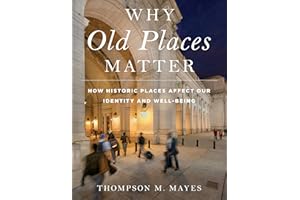 Why Old Places Matter: How Historic Places Affect Our Identity and Well-Being (American Association for State and Local History)