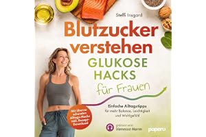 Blutzucker verstehen - Glukose-Hacks für Frauen: Einfache Alltags-Tipps für mehr Balance, Leichtigkeit und Wohlgefühl