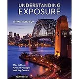 Understanding Exposure, Fourth Edition: How to Shoot Great Photographs with Any Camera