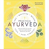Practical Ayurveda: Find Out Who You Are and What You Need to Bring Balance to Your Life