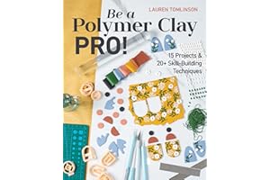 Be a Polymer Clay Pro!: 15 Projects & 20+ Skill-Building Techniques