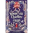 The House With Chicken Legs: Step into the fairytale world of bestselling Sophie Anderson, the perfect magical adventure.