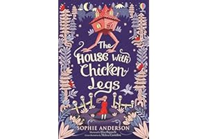 The House With Chicken Legs: Step into the fairytale world of bestselling Sophie Anderson, the perfect magical adventure.