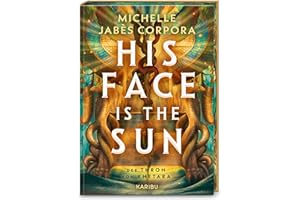 His Face Is The Sun – Der Thron von Khetara: Der Fantasy New York Times Bestseller-Epos: Das Hype-Thema ägyptische Fantasy voller Rebellion, Monstern und leidenschaftlichem Knistern