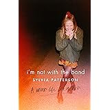 I'm Not with the Band: A Writer's Life Lost in Music