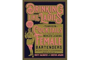Drinking Like Ladies: 75 modern cocktails from the world's leading female bartenders; Includes toasts to extraordinary women