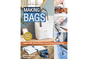 Making Bags, a Field Guide: Supplies, Skills, Tips & Techniques to Sew Professional-looking Bags; 5 Projects to Get You Started