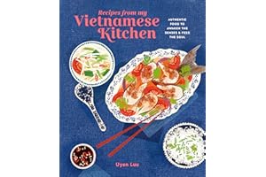 Recipes from My Vietnamese Kitchen: Authentic food to awaken the senses & feed the soul