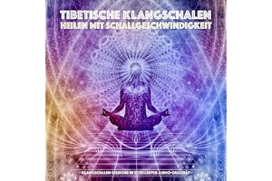 Tibetische Klangschalen - Heilen mit Schallgeschwindigkeit: Klangschalen-Sessions in exzellenter Audioqualität