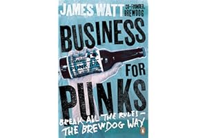 Business for Punks: Break All the Rules – the BrewDog Way