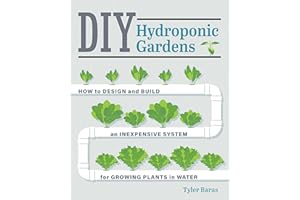 DIY Hydroponic Gardens: How to Design and Build an Inexpensive System for Growing Plants in Water
