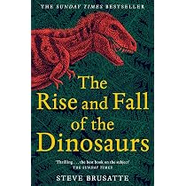 The Rise and Fall of the Dinosaurs: The Untold Story of a Lost