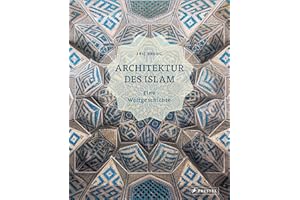Architektur des Islam: Eine Weltgeschichte - Die vollständige Geschichte islamischer Baukunst über 1.400 Jahre und fünf Kontinente hinweg – in einem ... üppig illustriert, fundiert erklärt.