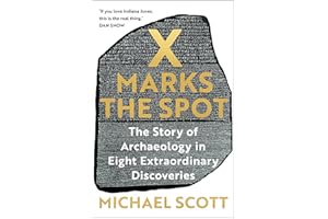 X Marks the Spot: The Story of Archaeology in Eight Extraordinary Discoveries