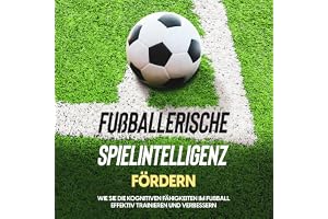 Fußballerische Spielintelligenz fördern: Wie Sie die kognitiven Fähigkeiten im Fußball effektiv trainieren und verbessern