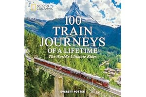 100 Train Journeys of a Lifetime: The World's Ultimate Rides (100 of a Lifetime)