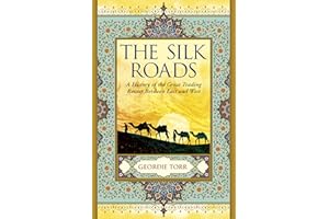 The Silk Roads: A History of the Great Trading Routes Between East and West