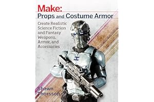 Make: Props and Costume Armor: Create Realistic Science Fiction & Fantasy Weapons, Armor, and Accessories (Make: Technology on Your Time)