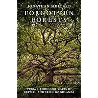 Forgotten Forests: A Comprehensive New History of Our Trees and Woodlands