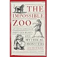 The Impossible Zoo: An encyclopedia of fabulous beasts and mythical ...