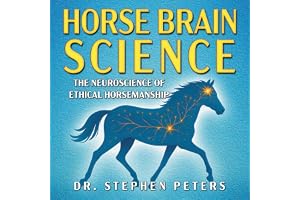 Horse Brain Science: The Neuroscience of Ethical Horsemanship