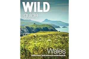 Wild Guide Wales and Marches: Hidden places, great adventures & the good life in Wales (including Herefordshire and Shropshire) (Wild Guides)