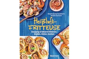 Heißluftfritteuse - knusprig & fettarm frittieren, braten, rösten, backen - neue Rezepte für den Airfryer für Fleisch, Fisch, Gemüse, Obst und Kuchen