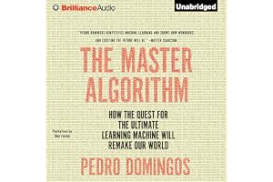 The Master Algorithm: How the Quest for the Ultimate Learning Machine Will Remake Our World