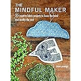 The Mindful Maker: 35 creative projects to focus the mind and soothe the soul