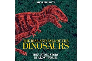 The Rise and Fall of the Dinosaurs: The Sunday Times Bestseller, The Untold Story of a Lost World