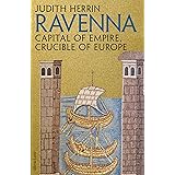 Ravenna: Capital of Empire, Crucible of Europe