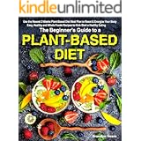 The Beginner's Guide to a Plant-based Diet: Use the Newest 3 Weeks Plant-Based Diet Meal Plan to Reset & Energize Your Body. 